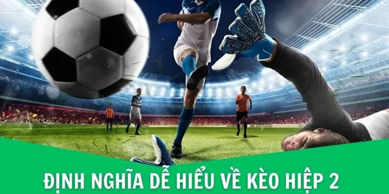 Bí Quyết Chinh Phục Kèo Hiệp 2 Và Chiến Thuật Đánh Rung Hiệu Quả