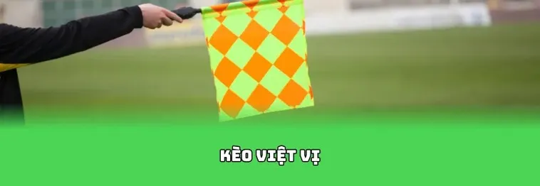 Phân Tích Chuyên Sâu Kèo Việt Vị Trong Cá Cược Bóng Đá Trực Tuyến